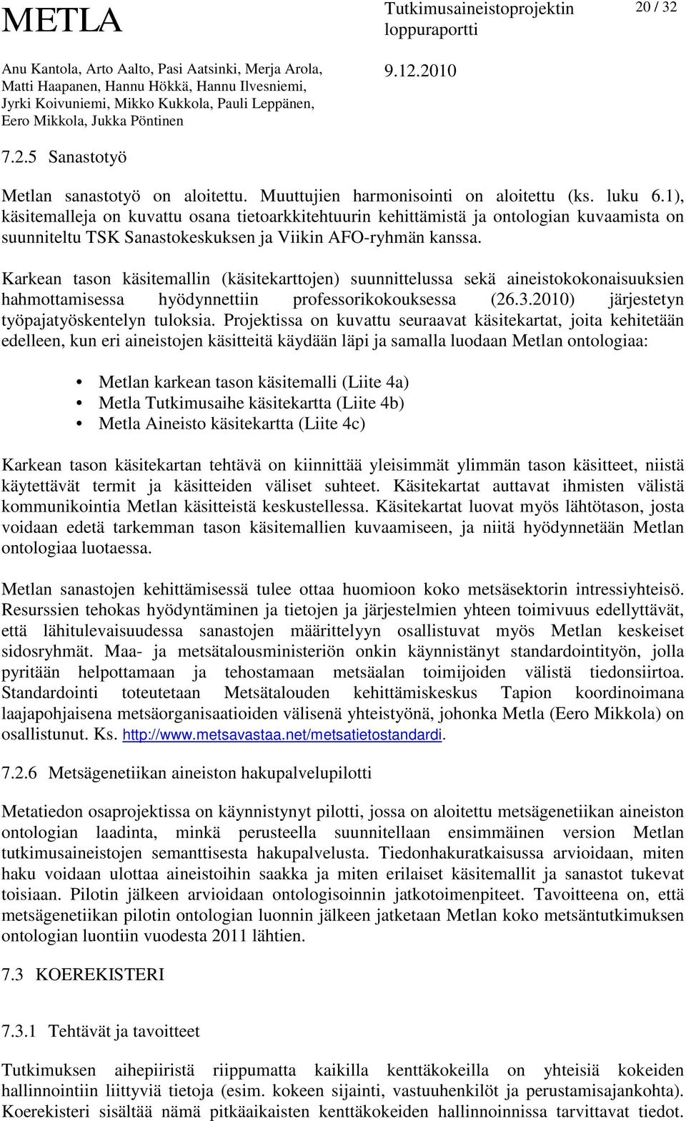 Karkean tason käsitemallin (käsitekarttojen) suunnittelussa sekä aineistokokonaisuuksien hahmottamisessa hyödynnettiin professorikokouksessa (26.3.2010) järjestetyn työpajatyöskentelyn tuloksia.