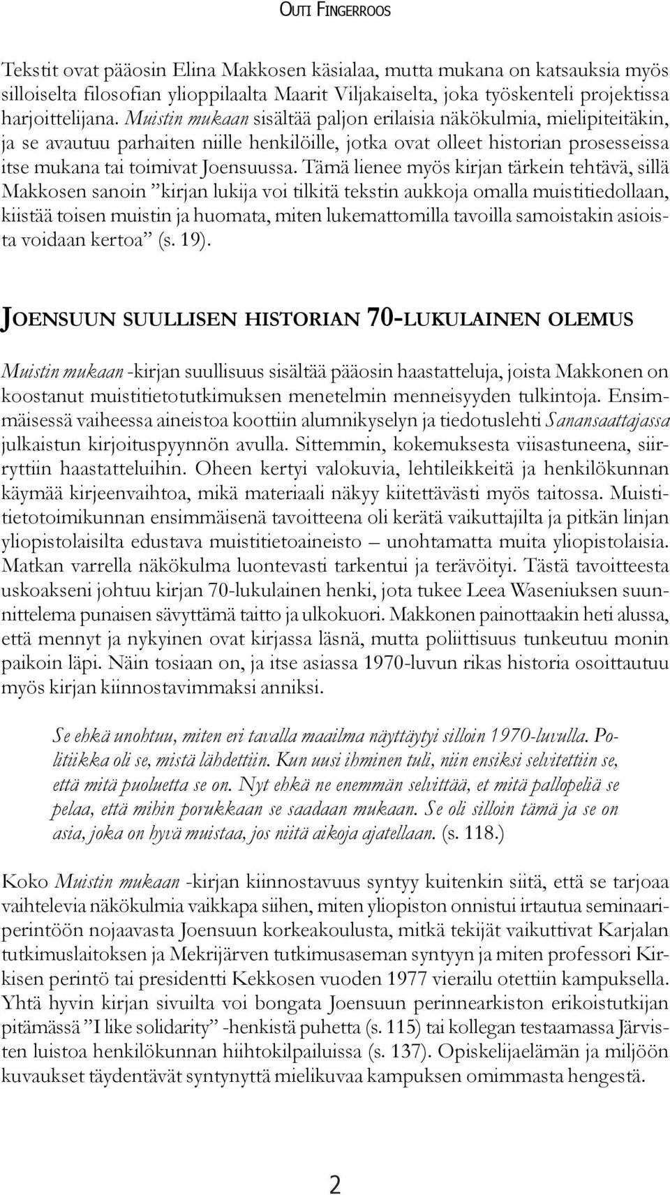 Tämä lienee myös kirjan tärkein tehtävä, sillä Makkosen sanoin kirjan lukija voi tilkitä tekstin aukkoja omalla muistitiedollaan, kiistää toisen muistin ja huomata, miten lukemattomilla tavoilla