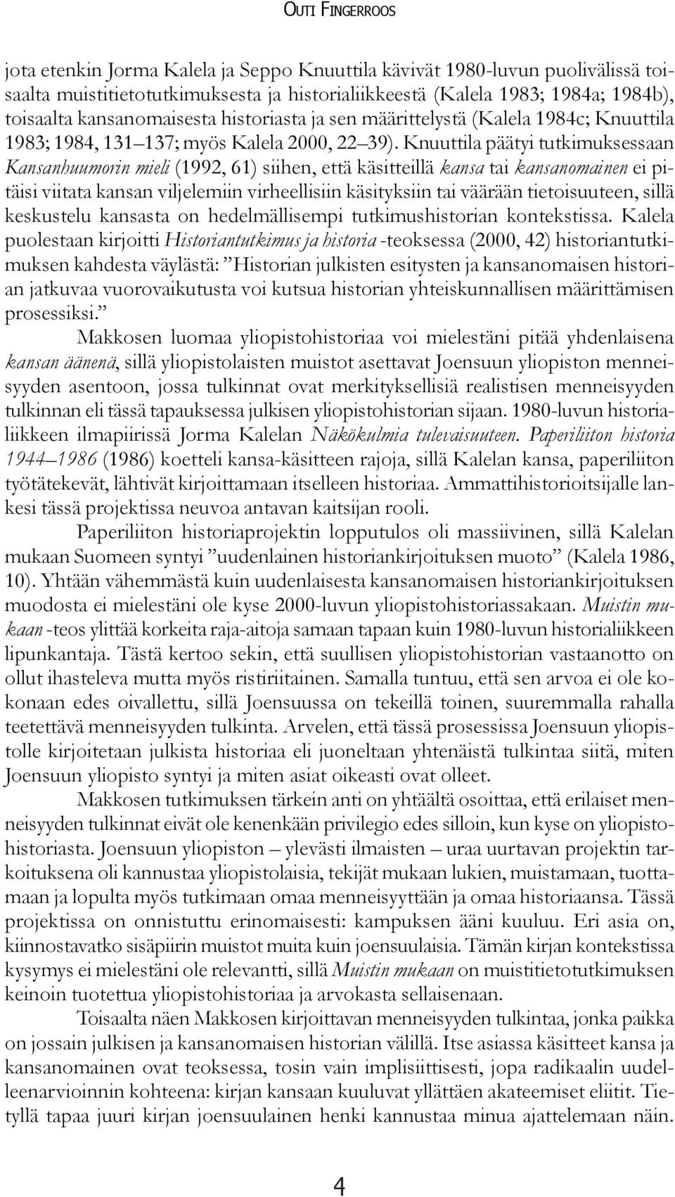 Knuuttila päätyi tutkimuksessaan Kansanhuumorin mieli (1992, 61) siihen, että käsitteillä kansa tai kansanomainen ei pitäisi viitata kansan viljelemiin virheellisiin käsityksiin tai väärään