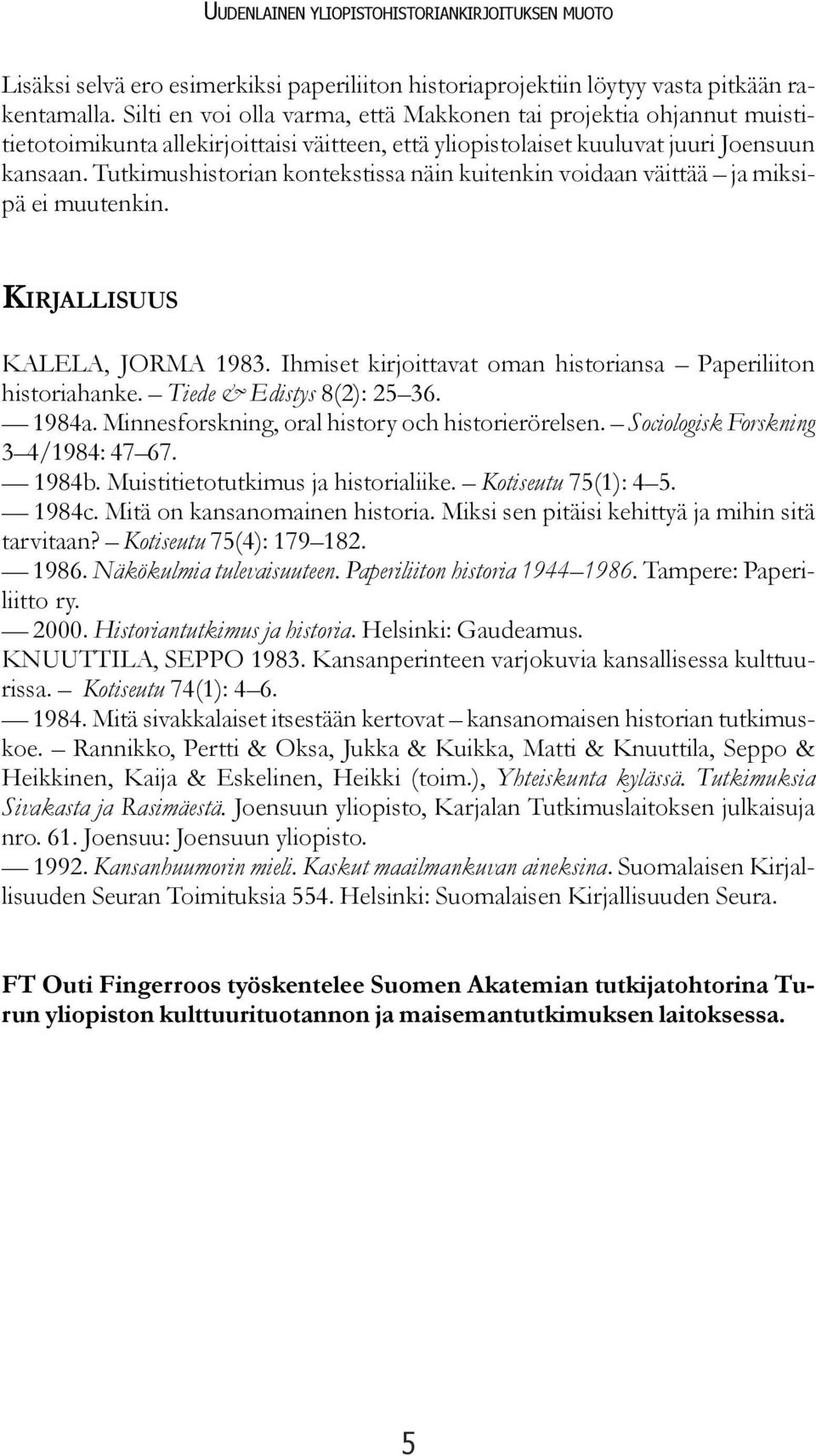 Tutkimushistorian kontekstissa näin kuitenkin voidaan väittää ja miksipä ei muutenkin. KIRJALLISUUS KALELA, JORMA 1983. Ihmiset kirjoittavat oman historiansa Paperiliiton historiahanke.