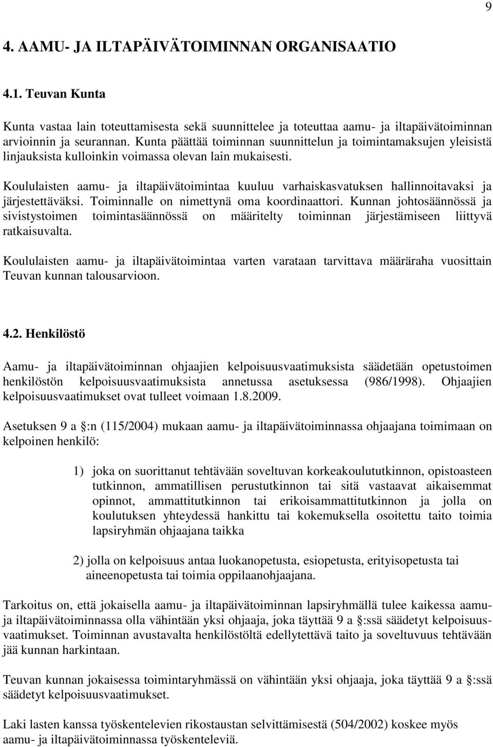 Koululaisten aamu- ja iltapäivätoimintaa kuuluu varhaiskasvatuksen hallinnoitavaksi ja järjestettäväksi. Toiminnalle on nimettynä oma koordinaattori.