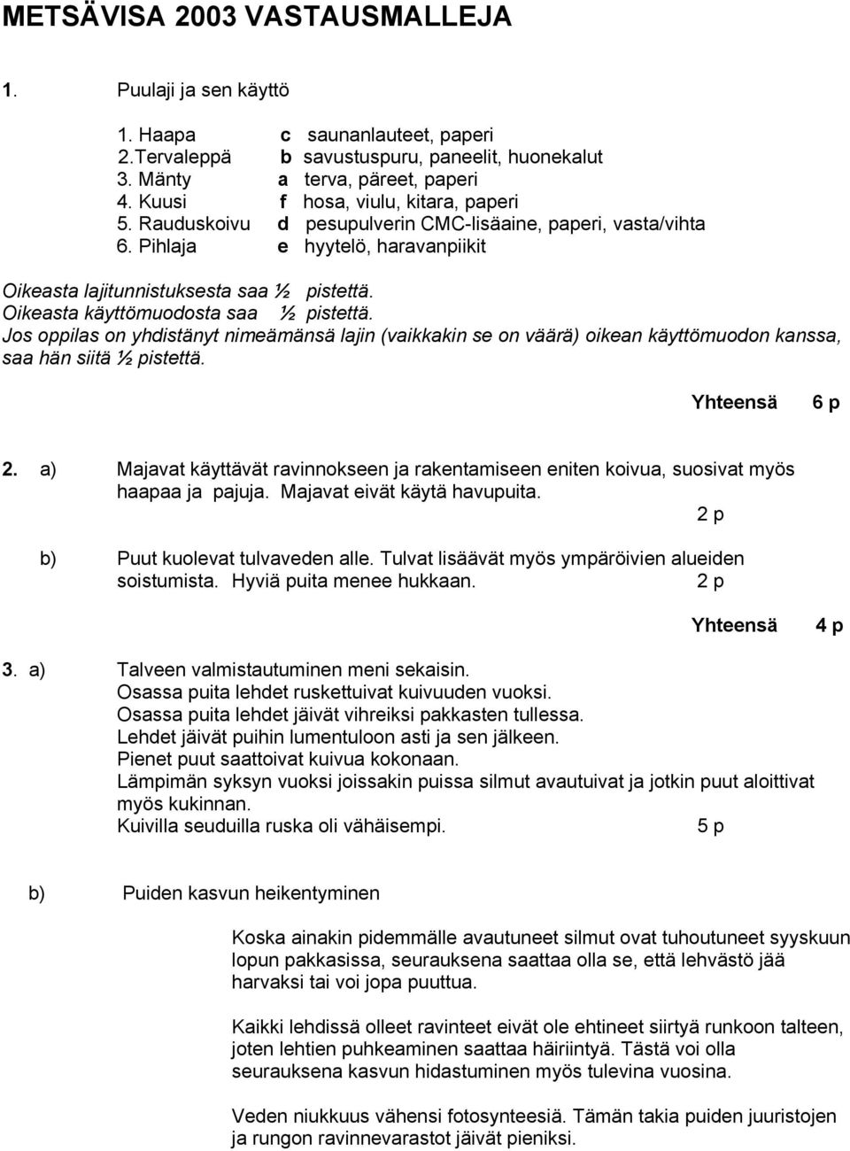 Oikeasta käyttömuodosta saa ½ pistettä. Jos oppilas on yhdistänyt nimeämänsä lajin (vaikkakin se on väärä) oikean käyttömuodon kanssa, saa hän siitä ½ pistettä. Yhteensä 6 p 2.