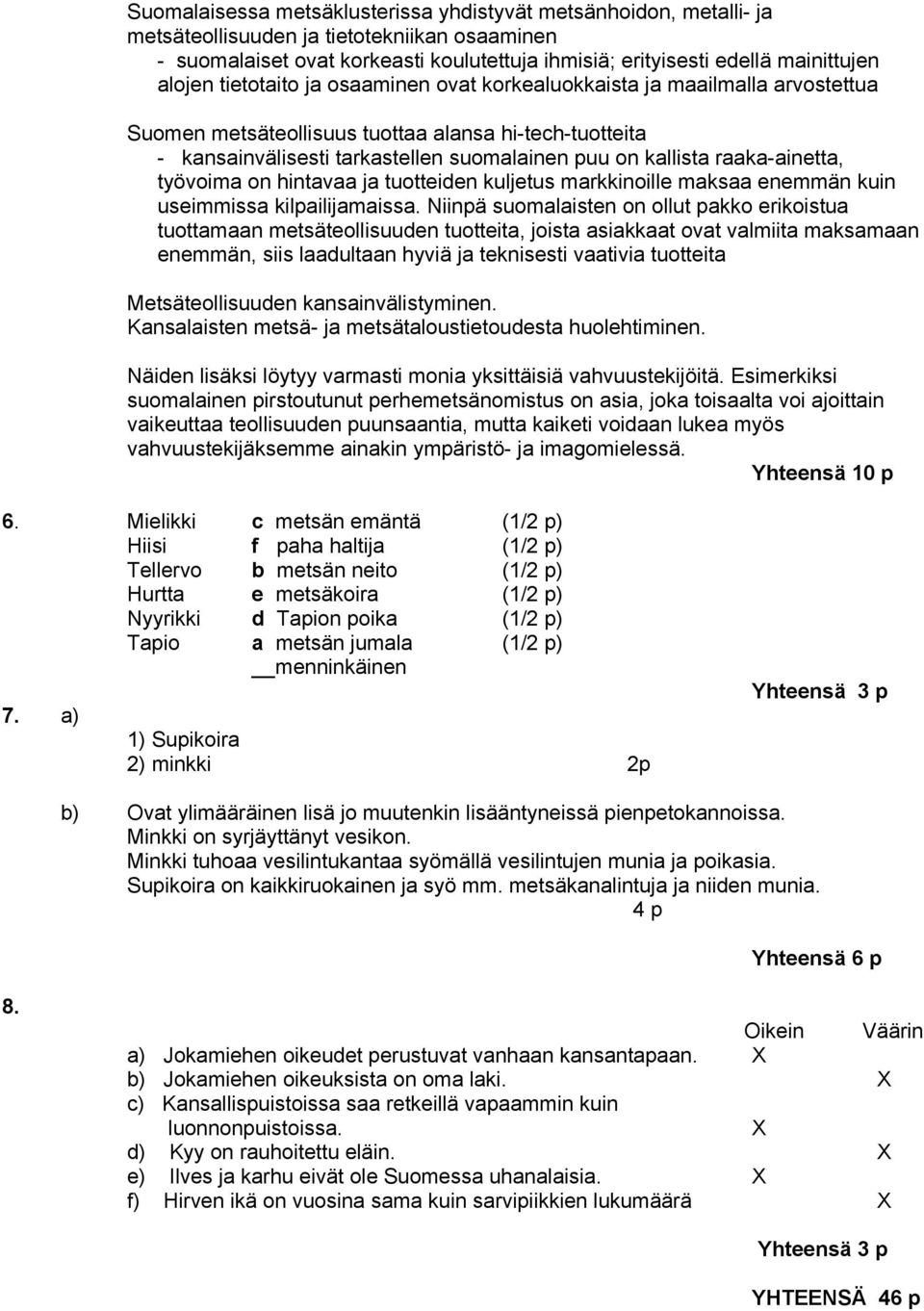 raaka-ainetta, työvoima on hintavaa ja tuotteiden kuljetus markkinoille maksaa enemmän kuin useimmissa kilpailijamaissa.