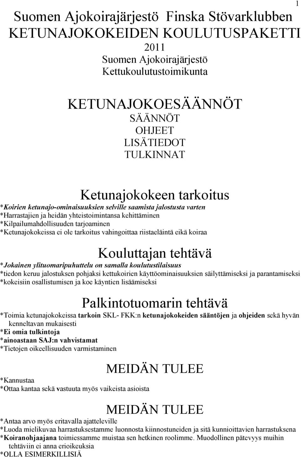 *Ketunajokokeissa ei ole tarkoitus vahingoittaa riistaeläintä eikä koiraa Kouluttajan tehtävä *Jokainen ylituomaripuhuttelu on samalla koulutustilaisuus *tiedon keruu jalostuksen pohjaksi