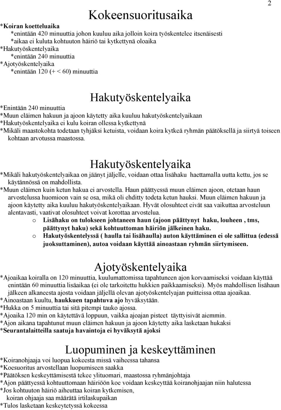 *Hakutyöskentelyaika ei kulu koiran ollessa kytkettynä *Mikäli maastokohta todetaan tyhjäksi ketuista, voidaan koira kytkeä ryhmän päätöksellä ja siirtyä toiseen kohtaan arvotussa maastossa.