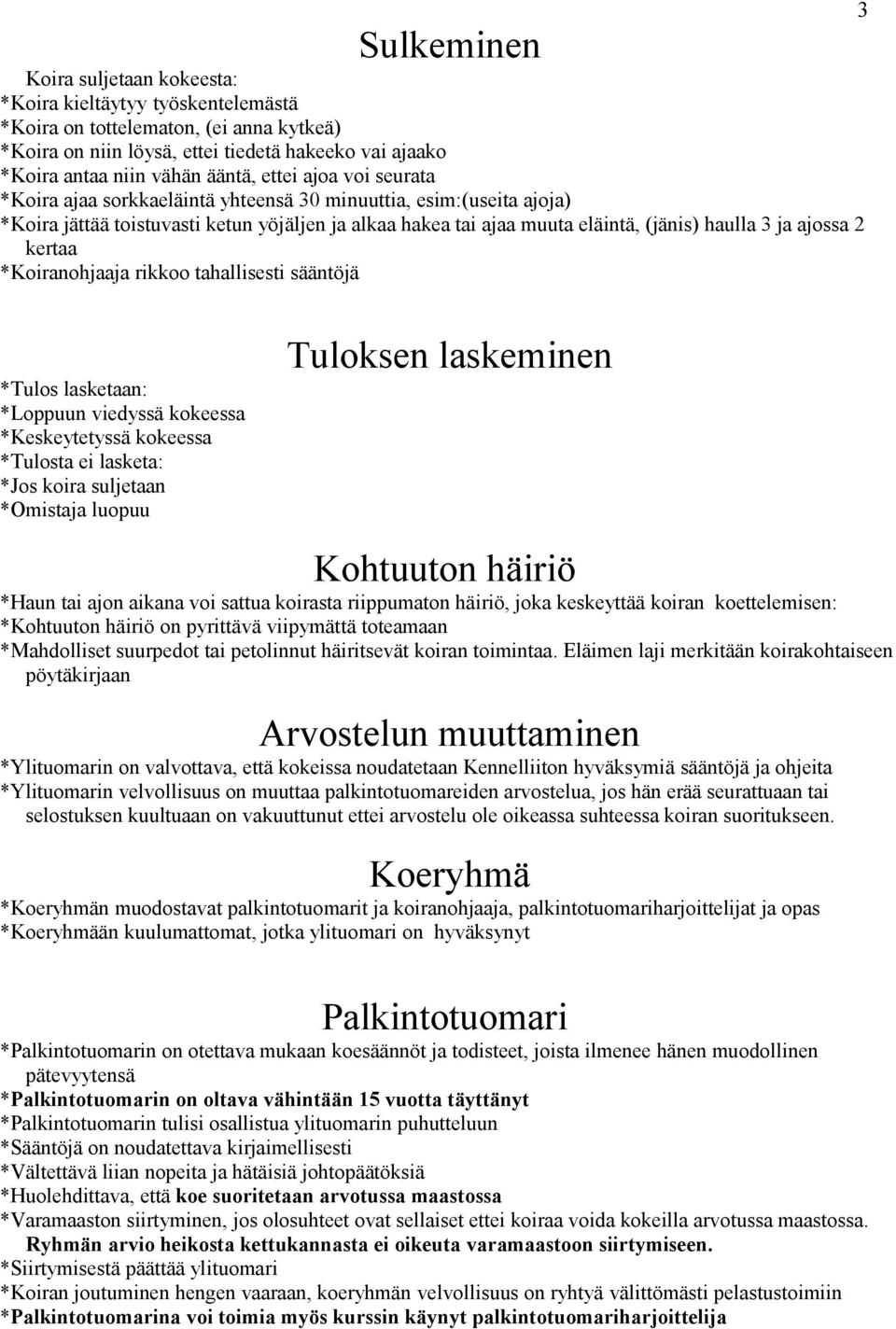 2 kertaa *Koiranohjaaja rikkoo tahallisesti sääntöjä 3 *Tulos lasketaan: *Loppuun viedyssä kokeessa *Keskeytetyssä kokeessa *Tulosta ei lasketa: *Jos koira suljetaan *Omistaja luopuu Tuloksen