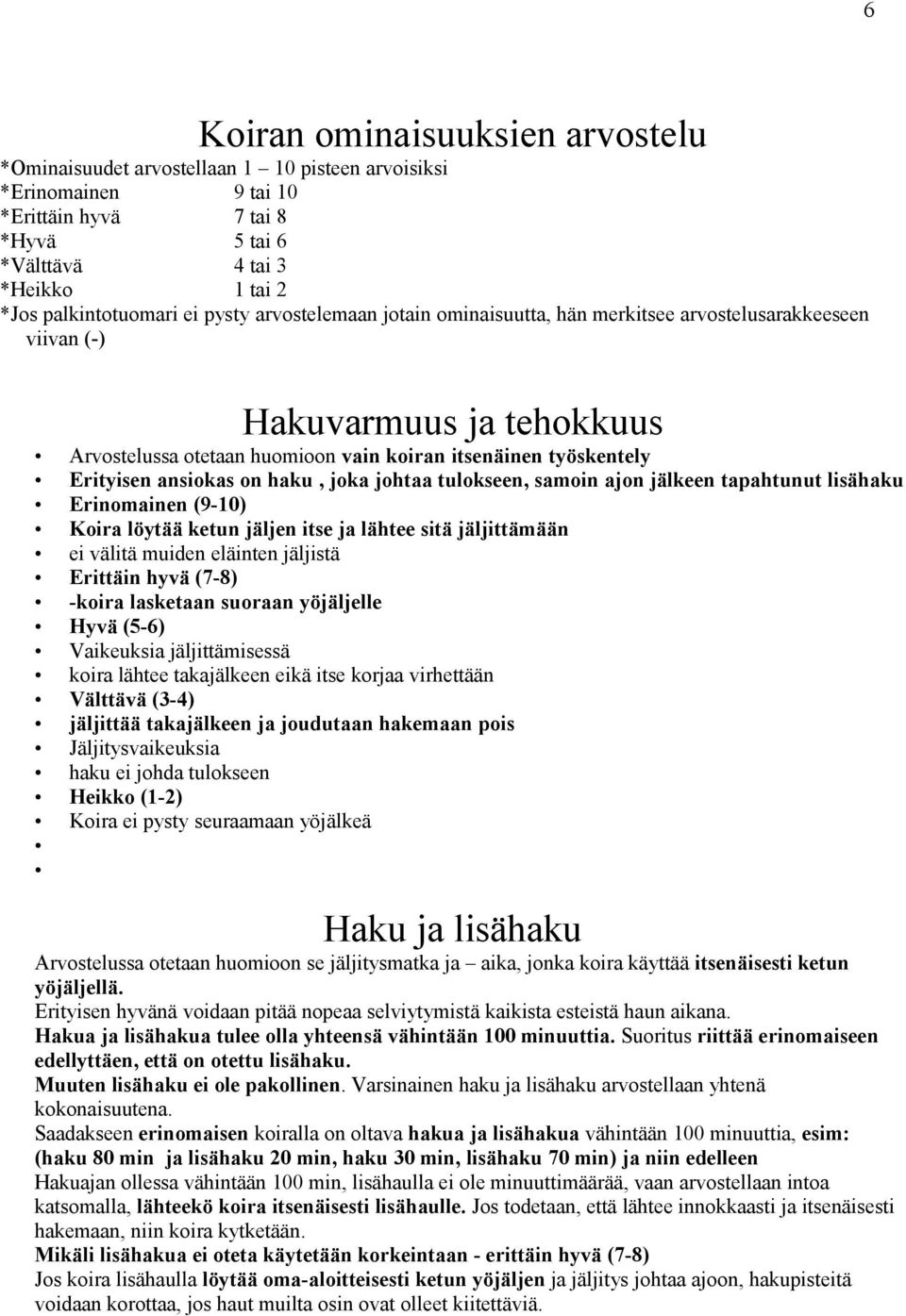 on haku, joka johtaa tulokseen, samoin ajon jälkeen tapahtunut lisähaku Erinomainen (9-10) Koira löytää ketun jäljen itse ja lähtee sitä jäljittämään ei välitä muiden eläinten jäljistä Erittäin hyvä