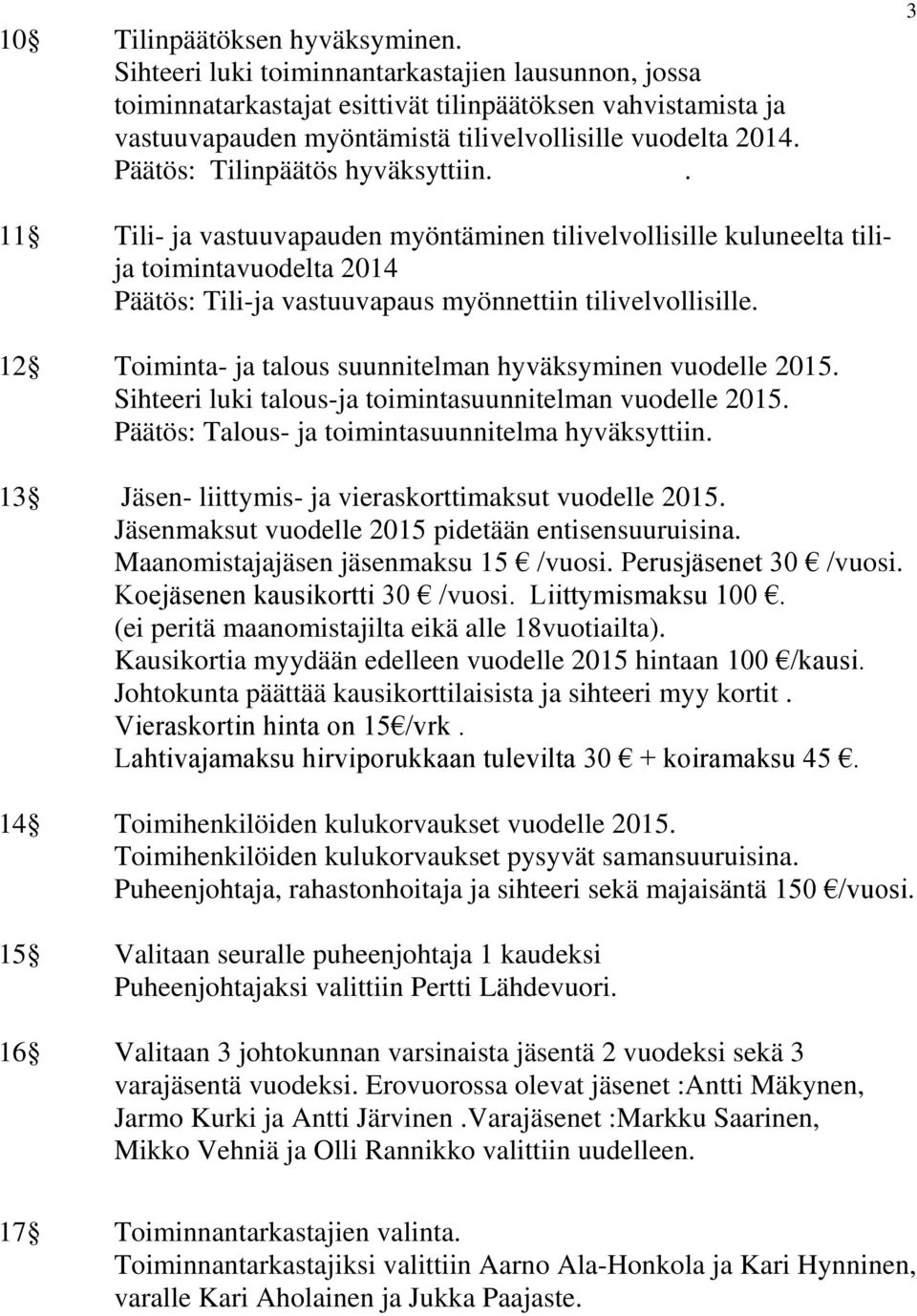 Päätös: Tilinpäätös hyväksyttiin.. 3 11 Tili- ja vastuuvapauden myöntäminen tilivelvollisille kuluneelta tilija toimintavuodelta 2014 Päätös: Tili-ja vastuuvapaus myönnettiin tilivelvollisille.