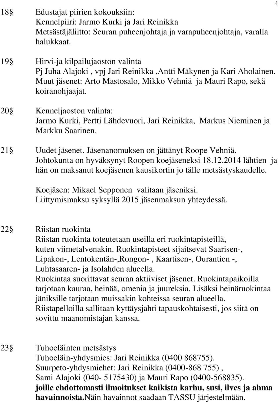 20 Kenneljaoston valinta: Jarmo Kurki, Pertti Lähdevuori, Jari Reinikka, Markus Nieminen ja Markku Saarinen. 21 Uudet jäsenet. Jäsenanomuksen on jättänyt Roope Vehniä.