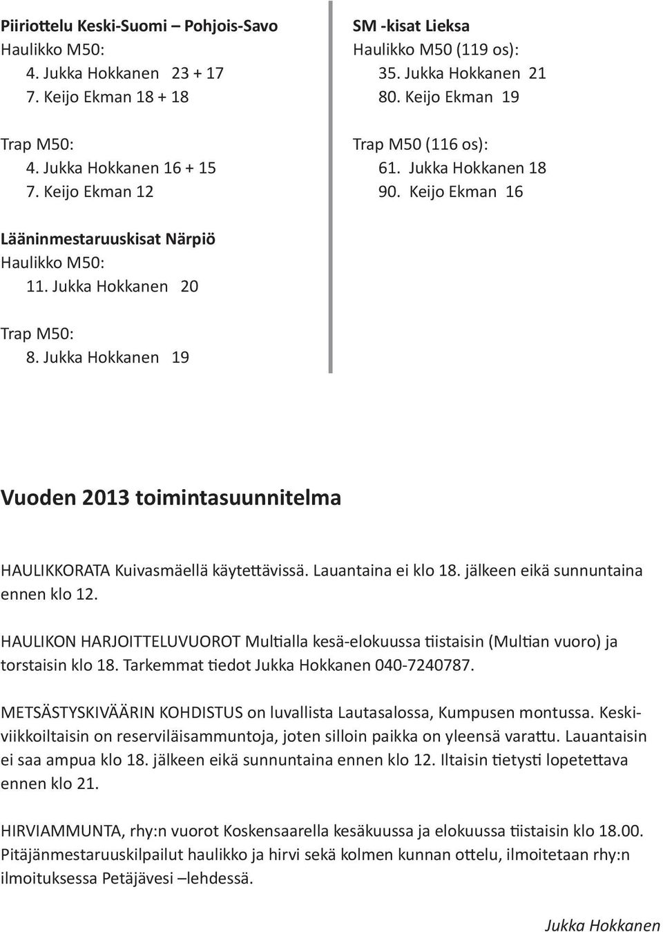 Jukka Hokkanen 19 Vuoden 2013 toimintasuunnitelma HAULIKKORATA Kuivasmäellä käytettävissä. Lauantaina ei klo 18. jälkeen eikä sunnuntaina ennen klo 12.