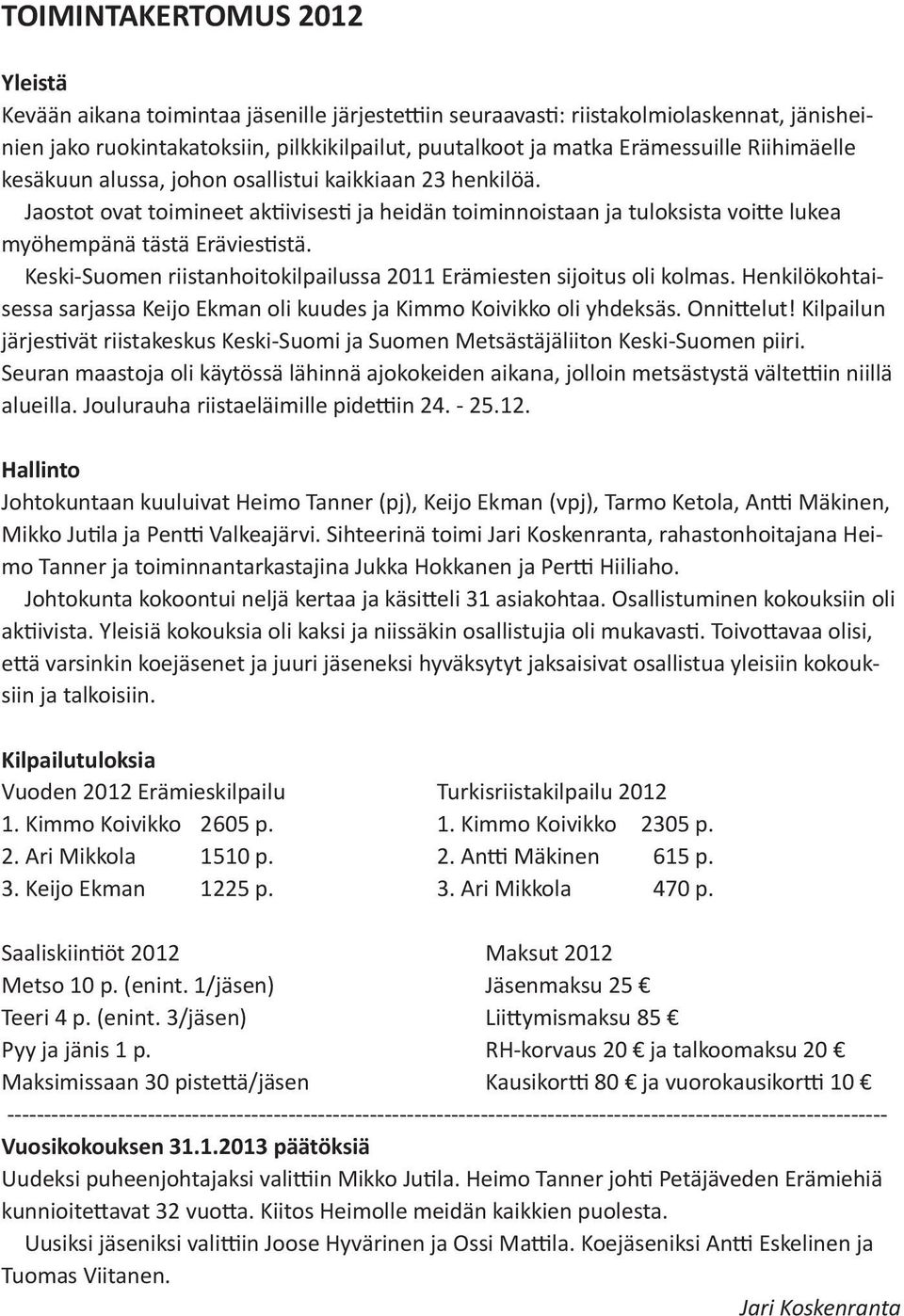 Keski-Suomen riistanhoitokilpailussa 2011 Erämiesten sijoitus oli kolmas. Henkilökohtaisessa sarjassa Keijo Ekman oli kuudes ja Kimmo Koivikko oli yhdeksäs. Onnittelut!