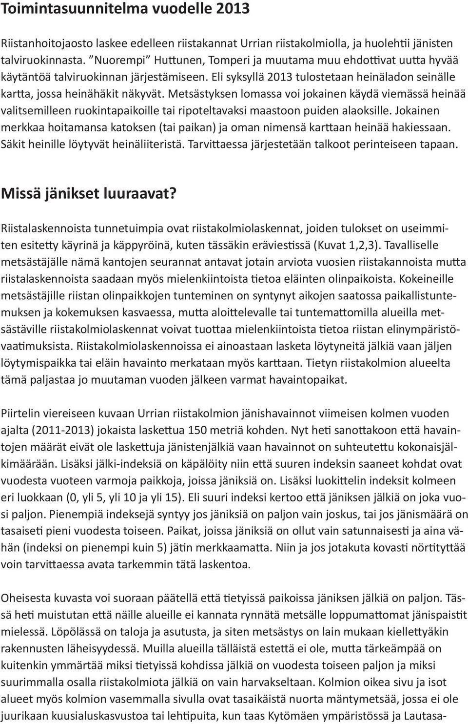 Metsästyksen lomassa voi jokainen käydä viemässä heinää valitsemilleen ruokintapaikoille tai ripoteltavaksi maastoon puiden alaoksille.