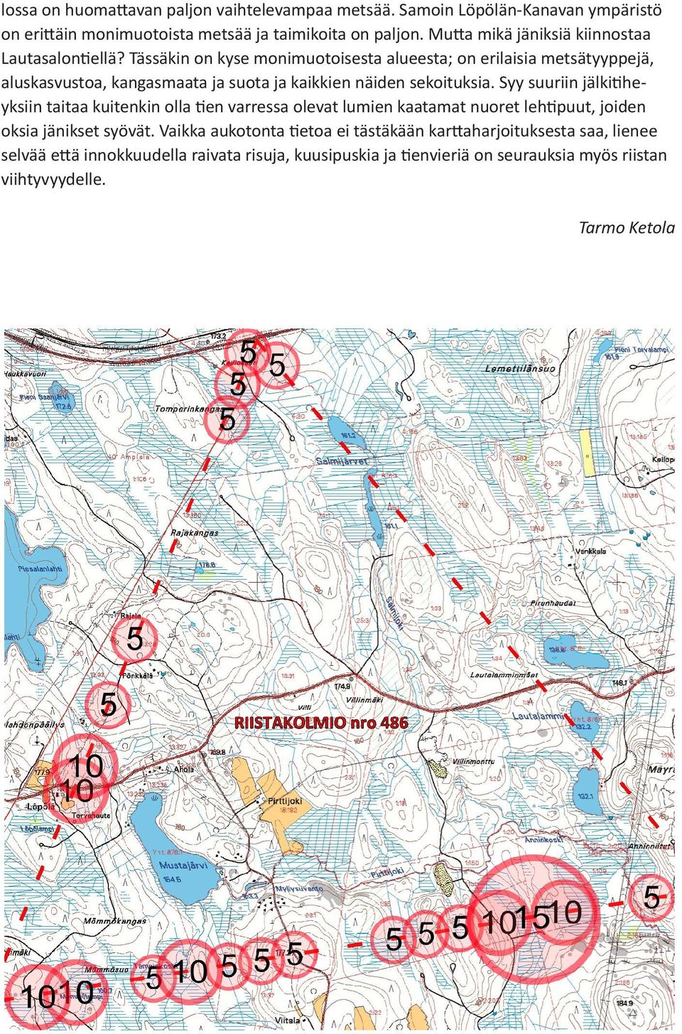 Tässäkin on kyse monimuotoisesta alueesta; on erilaisia metsätyyppejä, aluskasvustoa, kangasmaata ja suota ja kaikkien näiden sekoituksia.