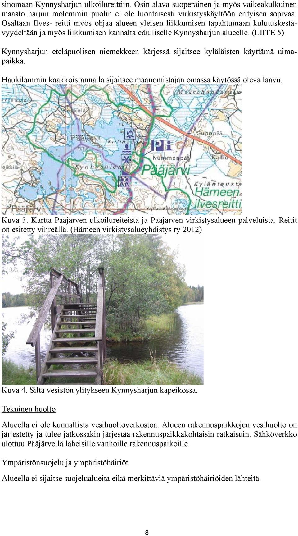 (LIITE 5) Kynnysharjun eteläpuolisen niemekkeen kärjessä sijaitsee kyläläisten käyttämä uimapaikka. Haukilammin kaakkoisrannalla sijaitsee maanomistajan omassa käytössä oleva laavu. Kuva 3.