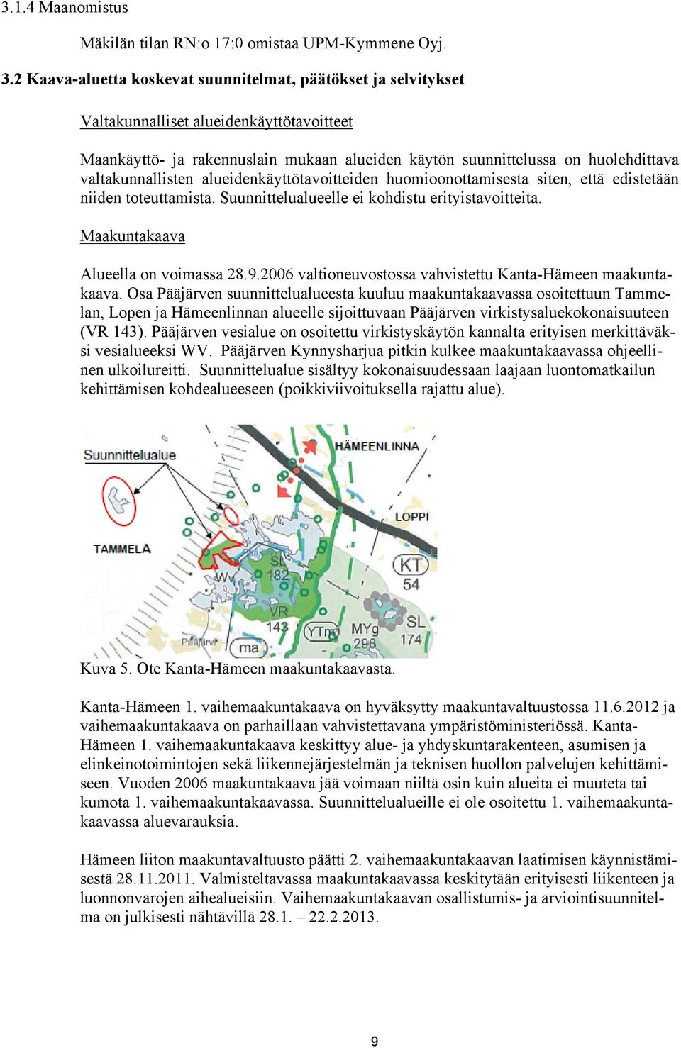 valtakunnallisten alueidenkäyttötavoitteiden huomioonottamisesta siten, että edistetään niiden toteuttamista. Suunnittelualueelle ei kohdistu erityistavoitteita. Maakuntakaava Alueella on voimassa 28.