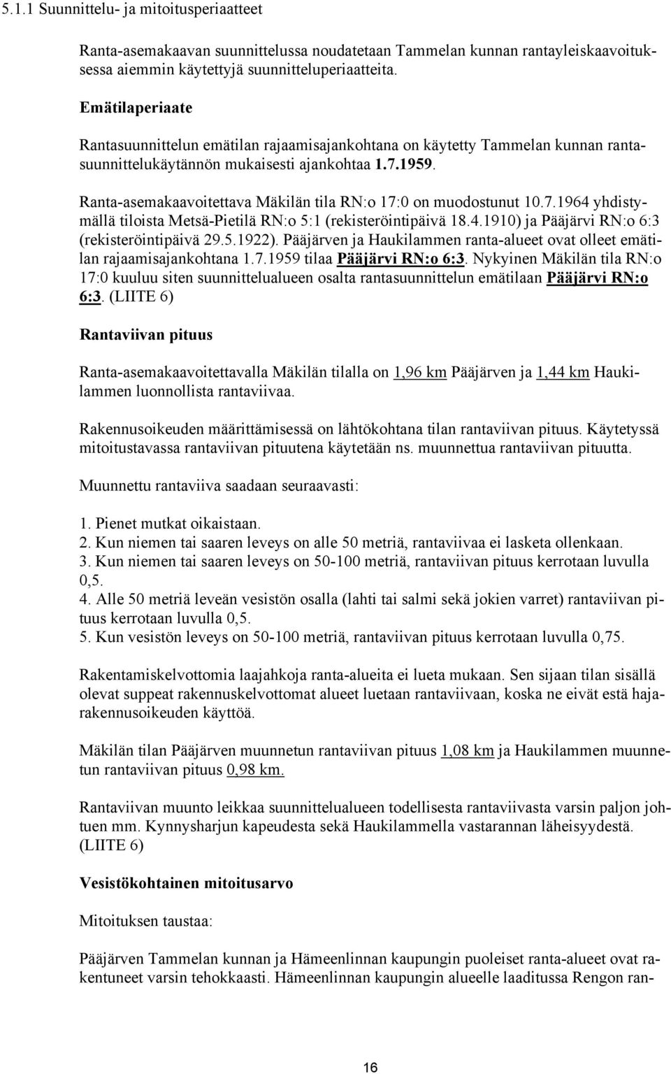 Ranta-asemakaavoitettava Mäkilän tila RN:o 17:0 on muodostunut 10.7.1964 yhdistymällä tiloista Metsä-Pietilä RN:o 5:1 (rekisteröintipäivä 18.4.1910) ja Pääjärvi RN:o 6:3 (rekisteröintipäivä 29.5.1922).