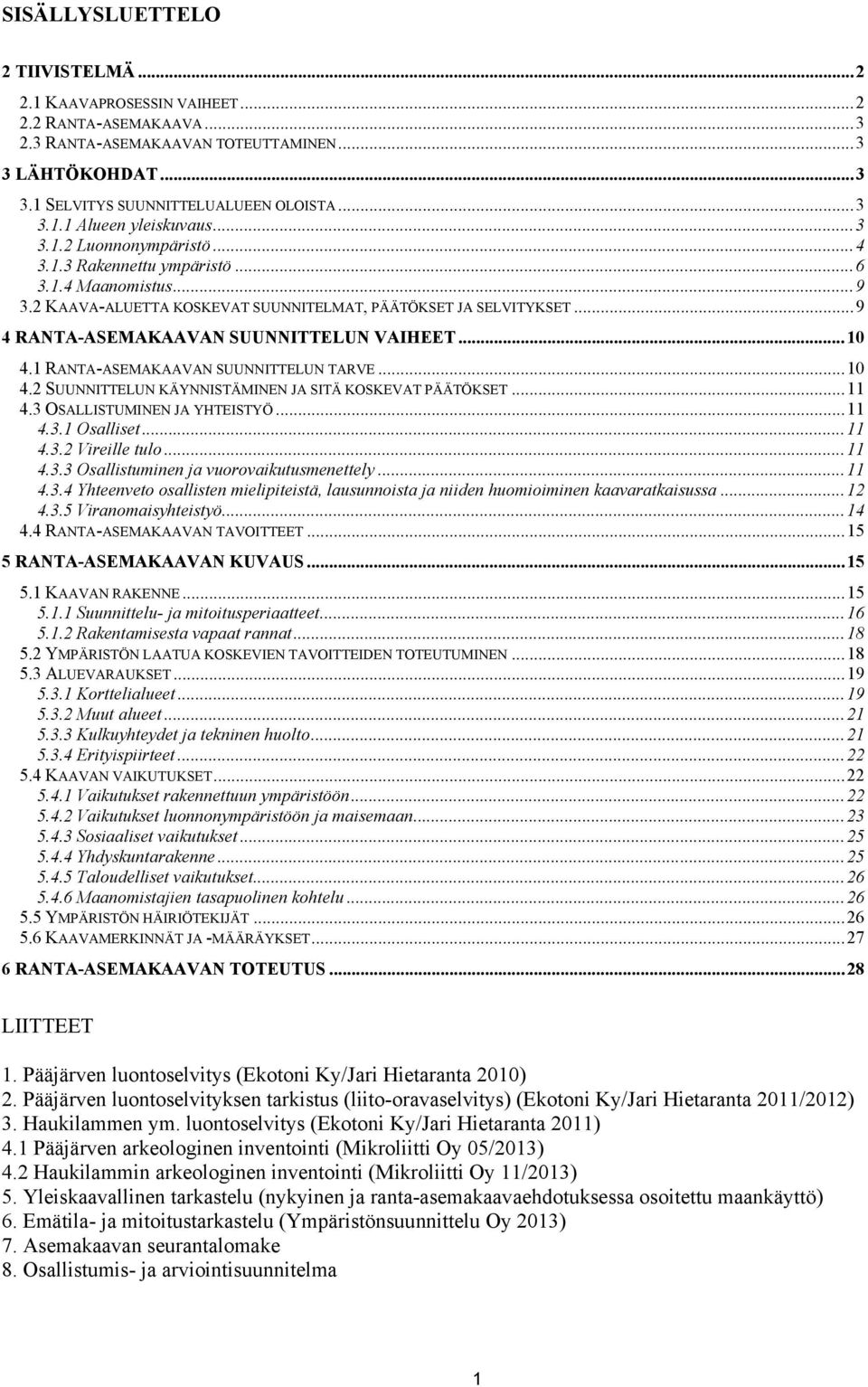 1 RANTA-ASEMAKAAVAN SUUNNITTELUN TARVE...10 4.2 SUUNNITTELUN KÄYNNISTÄMINEN JA SITÄ KOSKEVAT PÄÄTÖKSET...11 4.3 OSALLISTUMINEN JA YHTEISTYÖ...11 4.3.1 Osalliset...11 4.3.2 Vireille tulo...11 4.3.3 Osallistuminen ja vuorovaikutusmenettely.