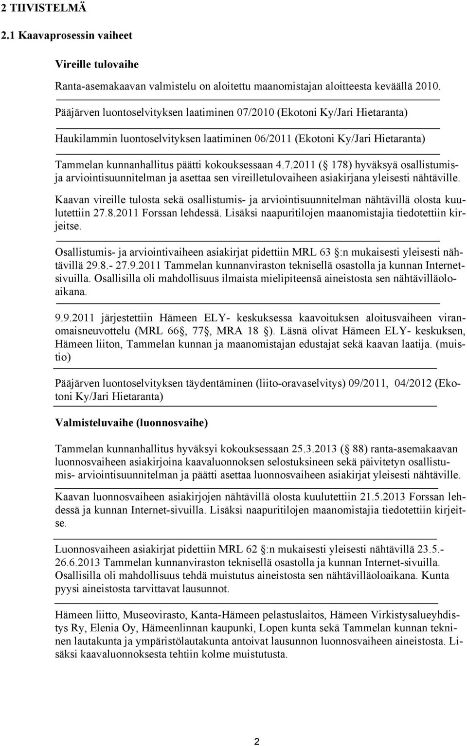 4.7.2011 ( 178) hyväksyä osallistumisja arviointisuunnitelman ja asettaa sen vireilletulovaiheen asiakirjana yleisesti nähtäville.