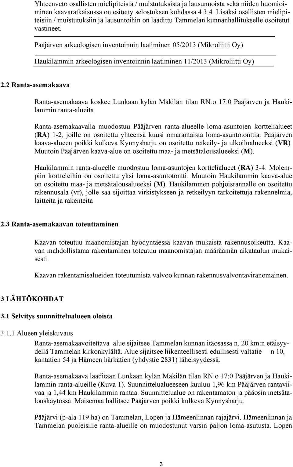 Pääjärven arkeologisen inventoinnin laatiminen 05/2013 (Mikroliitti Oy) Haukilammin arkeologisen inventoinnin laatiminen 11/2013 (Mikroliitti Oy) 2.