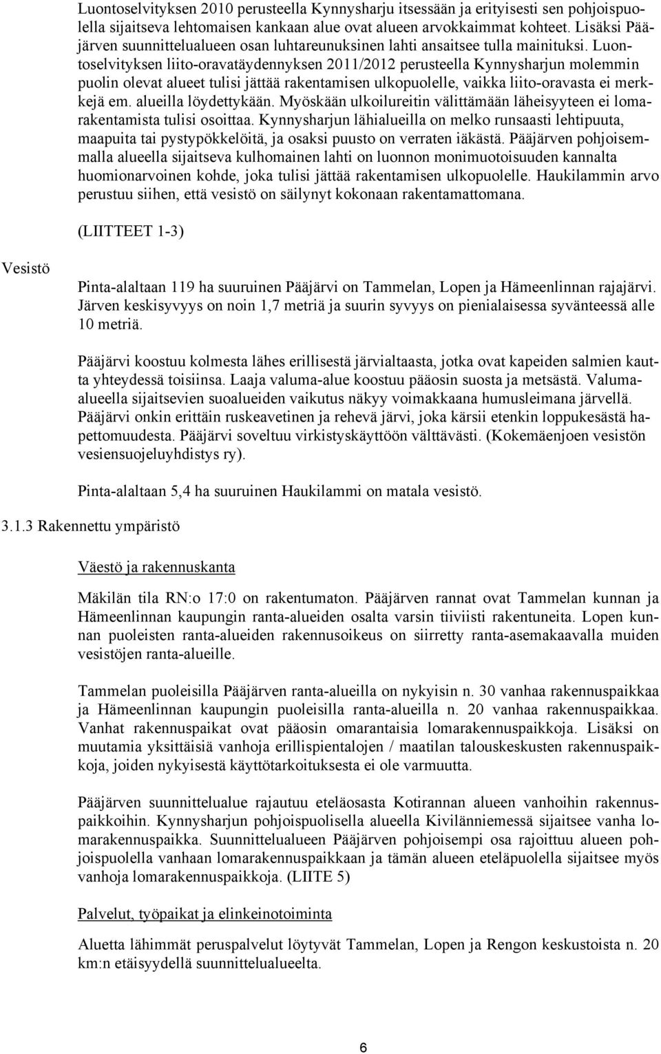 Luontoselvityksen liito-oravatäydennyksen 2011/2012 perusteella Kynnysharjun molemmin puolin olevat alueet tulisi jättää rakentamisen ulkopuolelle, vaikka liito-oravasta ei merkkejä em.