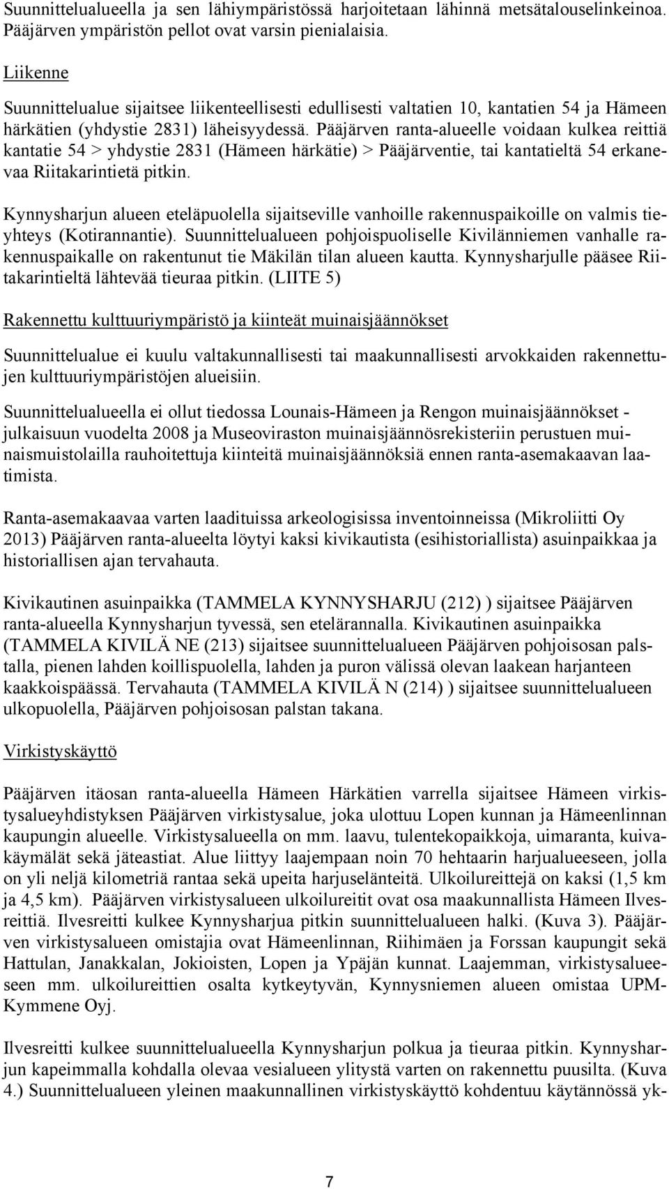 Pääjärven ranta-alueelle voidaan kulkea reittiä kantatie 54 > yhdystie 2831 (Hämeen härkätie) > Pääjärventie, tai kantatieltä 54 erkanevaa Riitakarintietä pitkin.