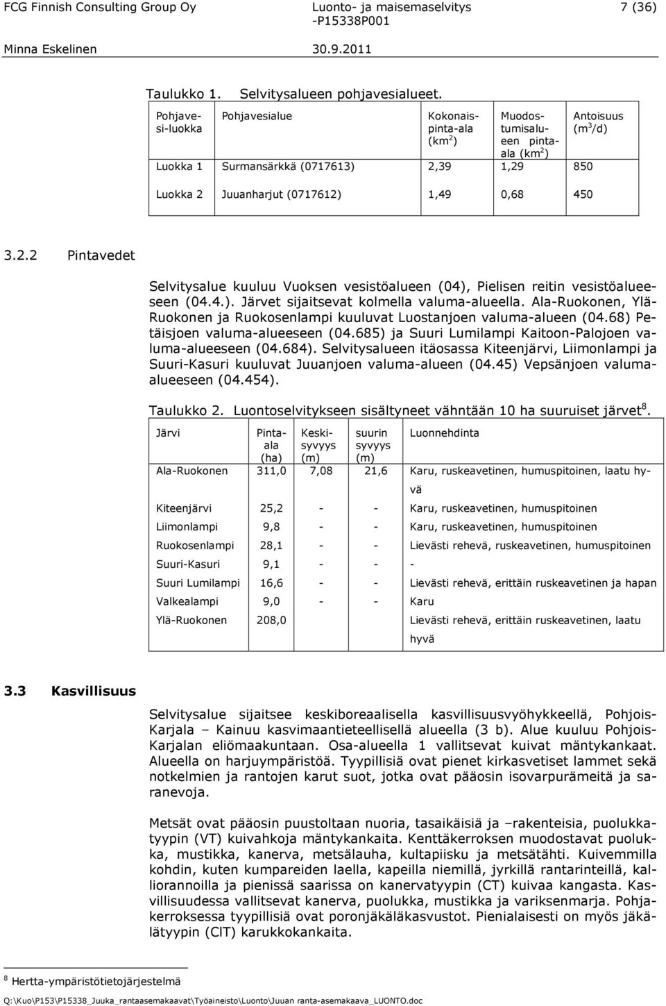 450 3.2.2 Pintavedet Selvitysalue kuuluu Vuoksen vesistöalueen (04), Pielisen reitin vesistöalueeseen (04.4.). Järvet sijaitsevat kolmella valuma-alueella.