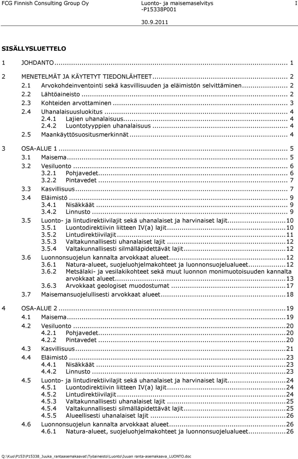 .. 4 2.5 Maankäyttösuositusmerkinnät... 4 3 OSA-ALUE 1... 5 3.1 Maisema... 5 3.2 Vesiluonto... 6 3.2.1 Pohjavedet... 6 3.2.2 Pintavedet... 7 3.3 Kasvillisuus... 7 3.4 Eläimistö... 9 3.4.1 Nisäkkäät.