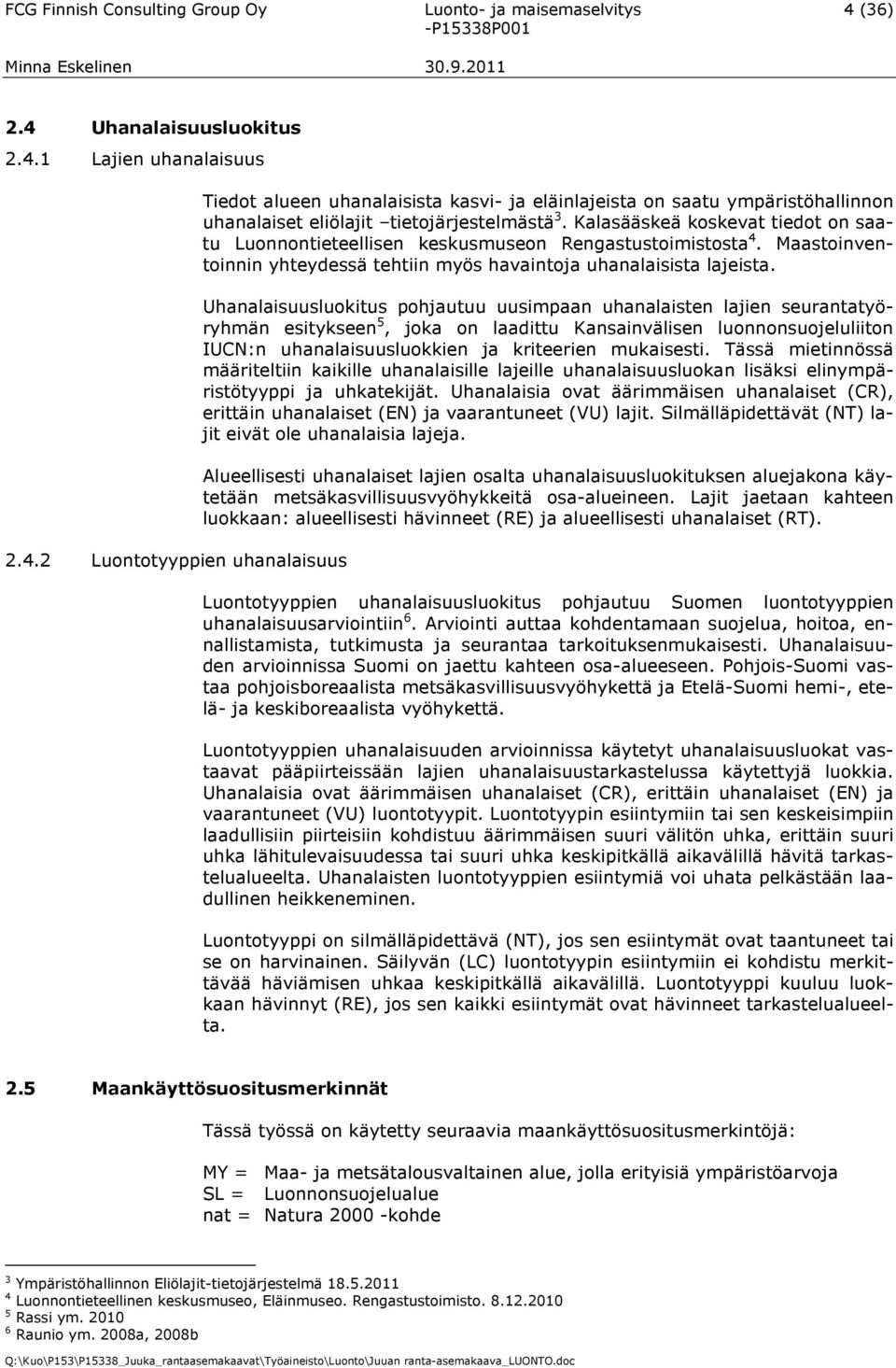 Kalasääskeä koskevat tiedot on saatu Luonnontieteellisen keskusmuseon Rengastustoimistosta 4. Maastoinventoinnin yhteydessä tehtiin myös havaintoja uhanalaisista lajeista.