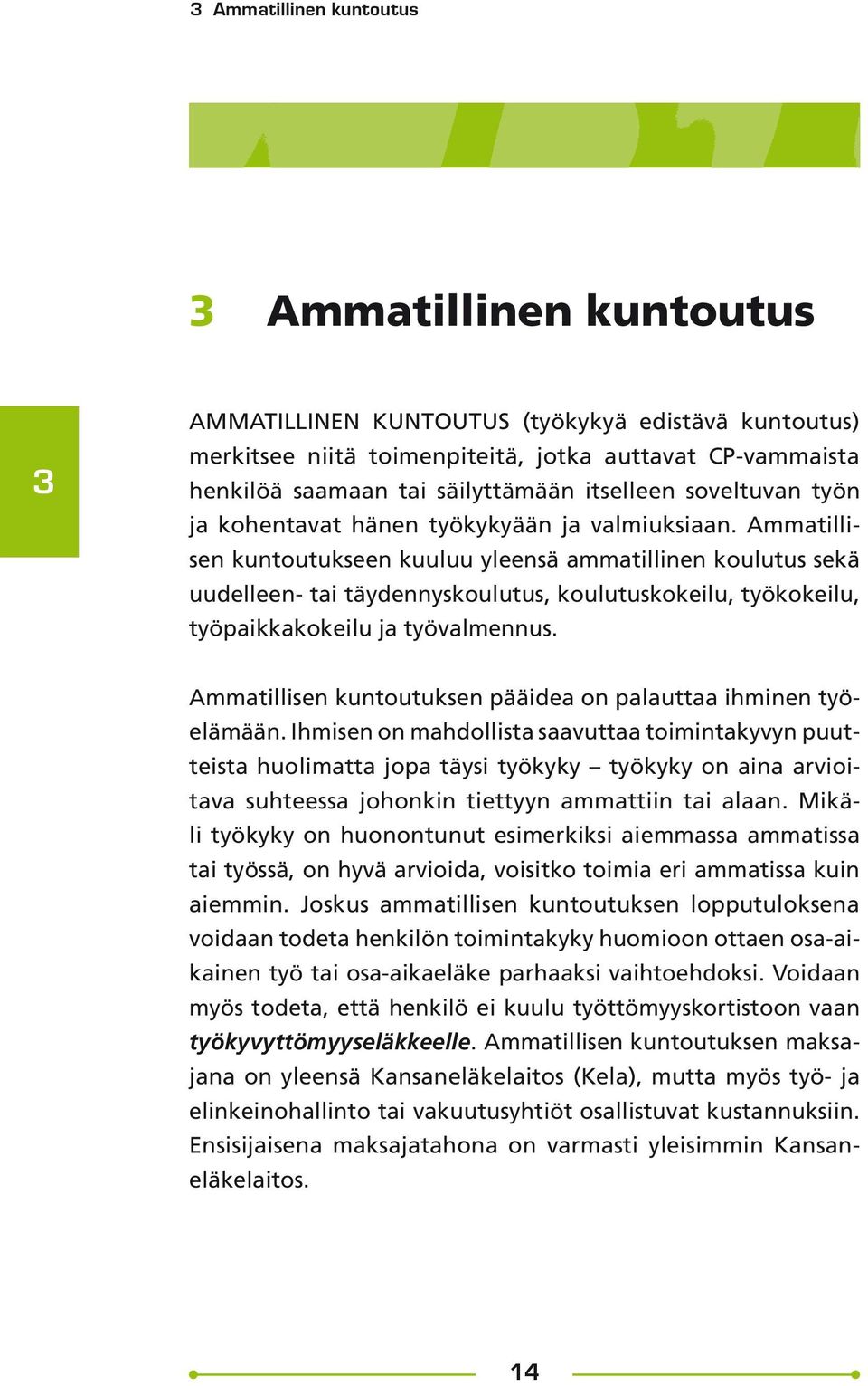 Ammatillisen kuntoutukseen kuuluu yleensä ammatillinen koulutus sekä uudelleen- tai täydennyskoulutus, koulutuskokeilu, työkokeilu, työpaikkakokeilu ja työvalmennus.