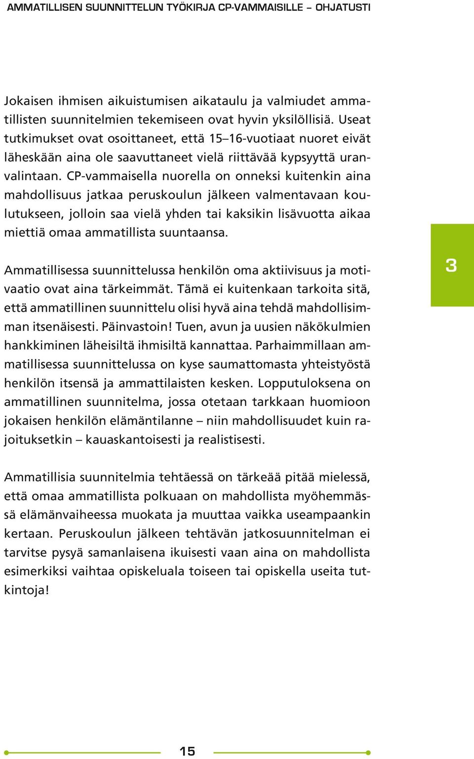 CP-vammaisella nuorella on onneksi kuitenkin aina mahdollisuus jatkaa peruskoulun jälkeen valmentavaan koulutukseen, jolloin saa vielä yhden tai kaksikin lisävuotta aikaa miettiä omaa ammatillista