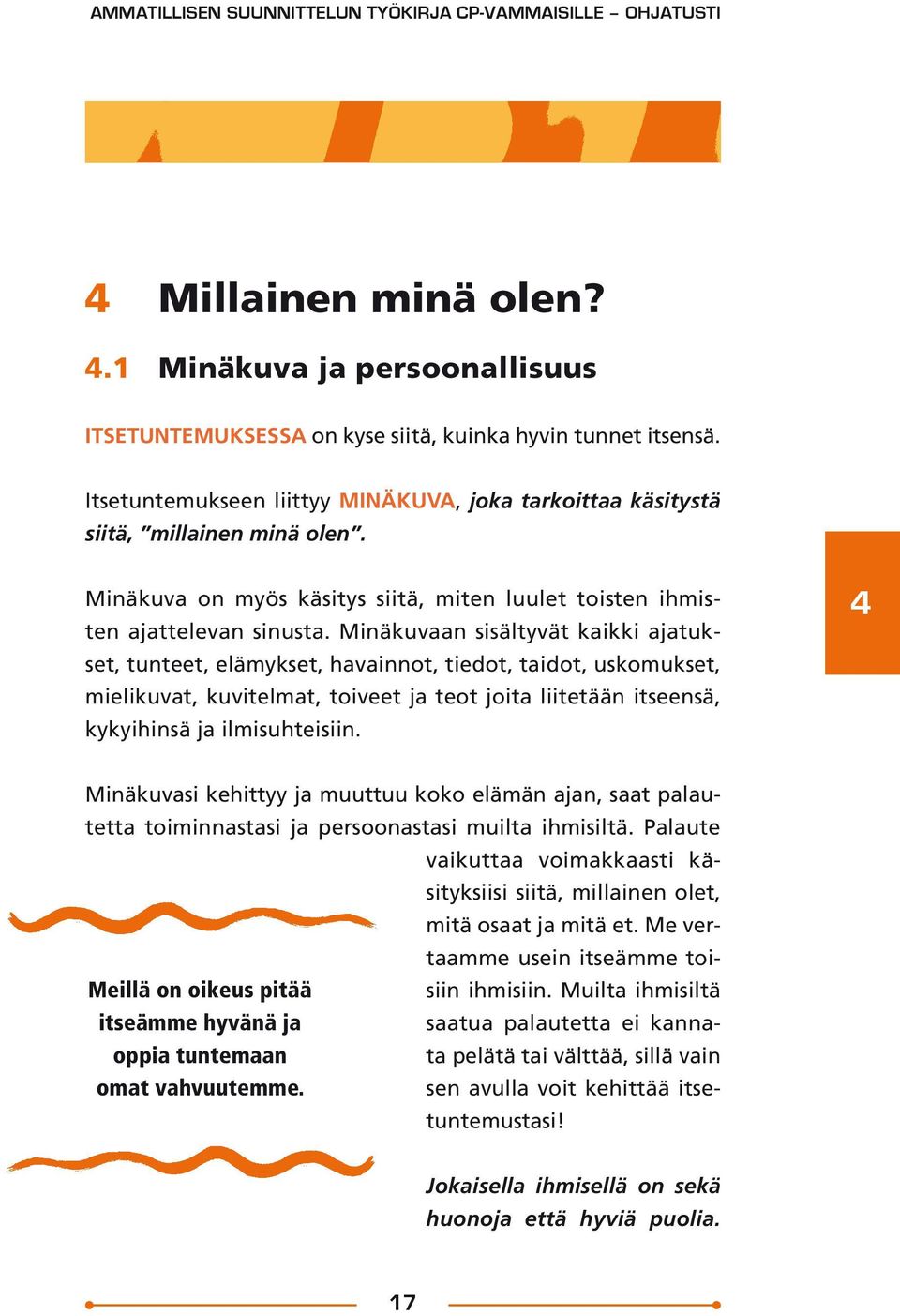 Minäkuvaan sisältyvät kaikki ajatukset, tunteet, elämykset, havainnot, tiedot, taidot, uskomukset, mielikuvat, kuvitelmat, toiveet ja teot joita liitetään itseensä, kykyihinsä ja ilmisuhteisiin.