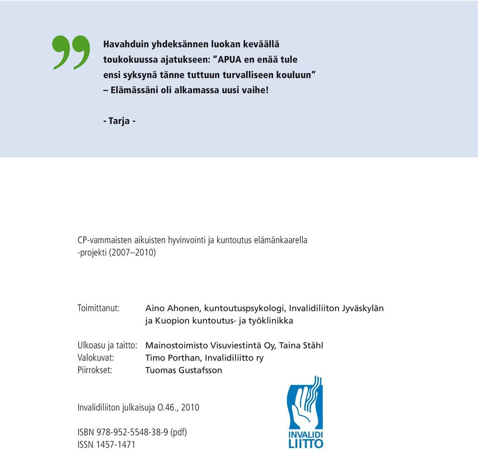 - Tarja - CP-vammaisten aikuisten hyvinvointi ja kuntoutus elämänkaarella -projekti (2007 2010) Toimittanut: Aino Ahonen, kuntoutuspsykologi,