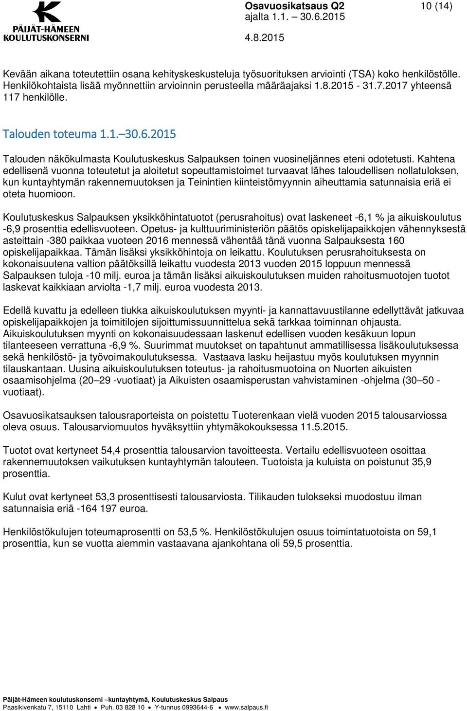 Kahtena edellisenä vuonna toteutetut ja aloitetut sopeuttamistoimet turvaavat lähes taloudellisen nollatuloksen, kun kuntayhtymän rakennemuutoksen ja Teinintien kiinteistömyynnin aiheuttamia