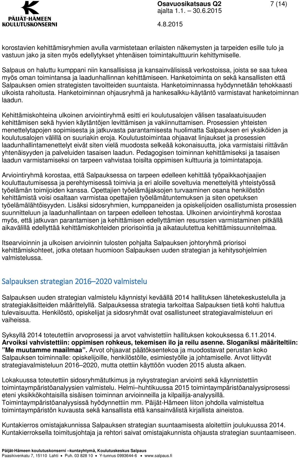 Hanketoiminta on sekä kansallisten että Salpauksen omien strategisten tavoitteiden suuntaista. Hanketoiminnassa hyödynnetään tehokkaasti ulkoista rahoitusta.