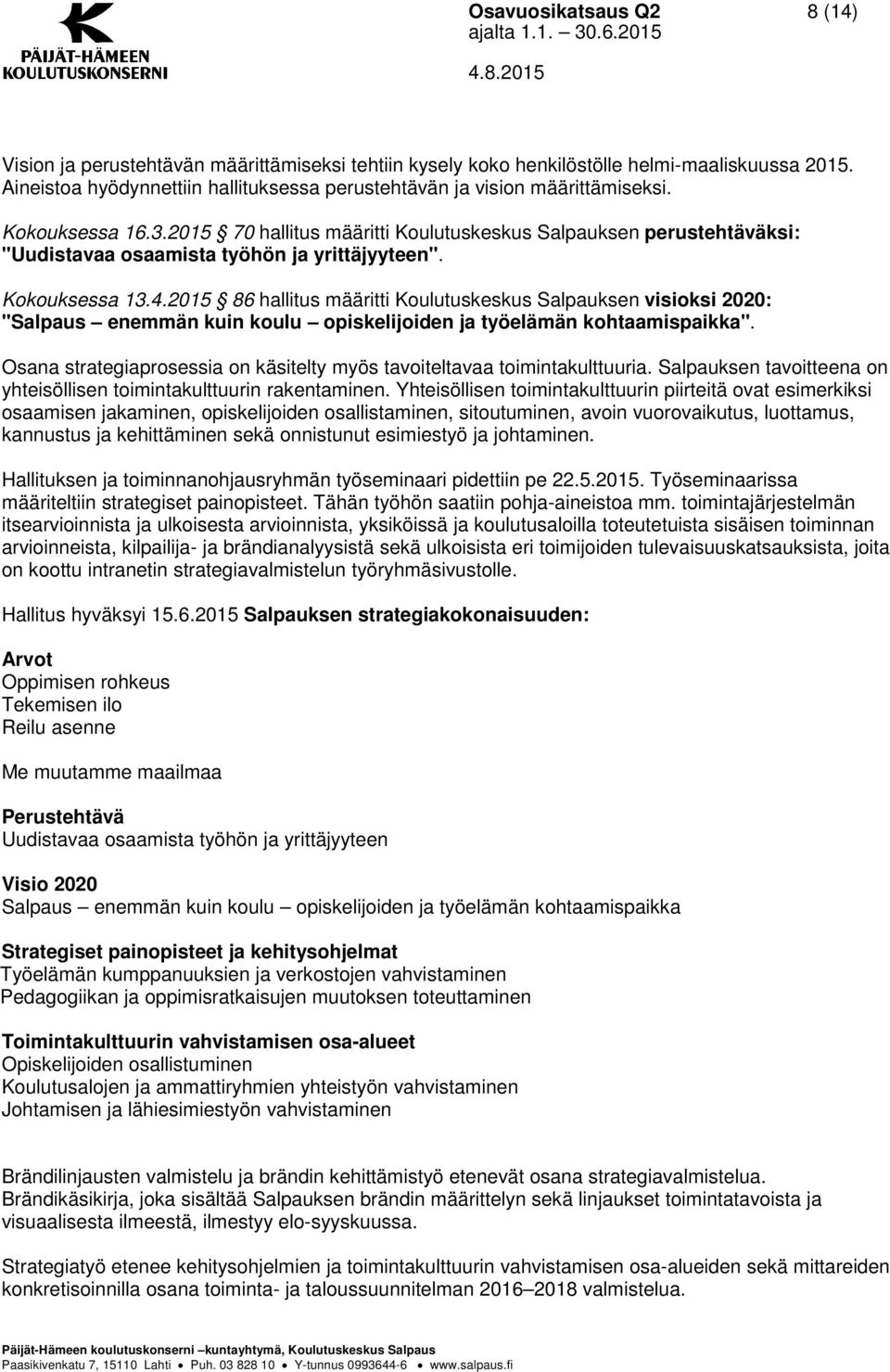 2015 86 hallitus määritti Koulutuskeskus Salpauksen visioksi 2020: "Salpaus enemmän kuin koulu opiskelijoiden ja työelämän kohtaamispaikka".