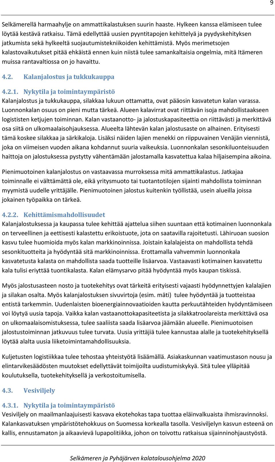 Myös merimetsojen kalastovaikutukset pitää ehkäistä ennen kuin niistä tulee samankaltaisia ongelmia, mitä Itämeren muissa rantavaltiossa on jo havaittu. 4.2. Kalanjalostus ja tukkukauppa 4.2.1.