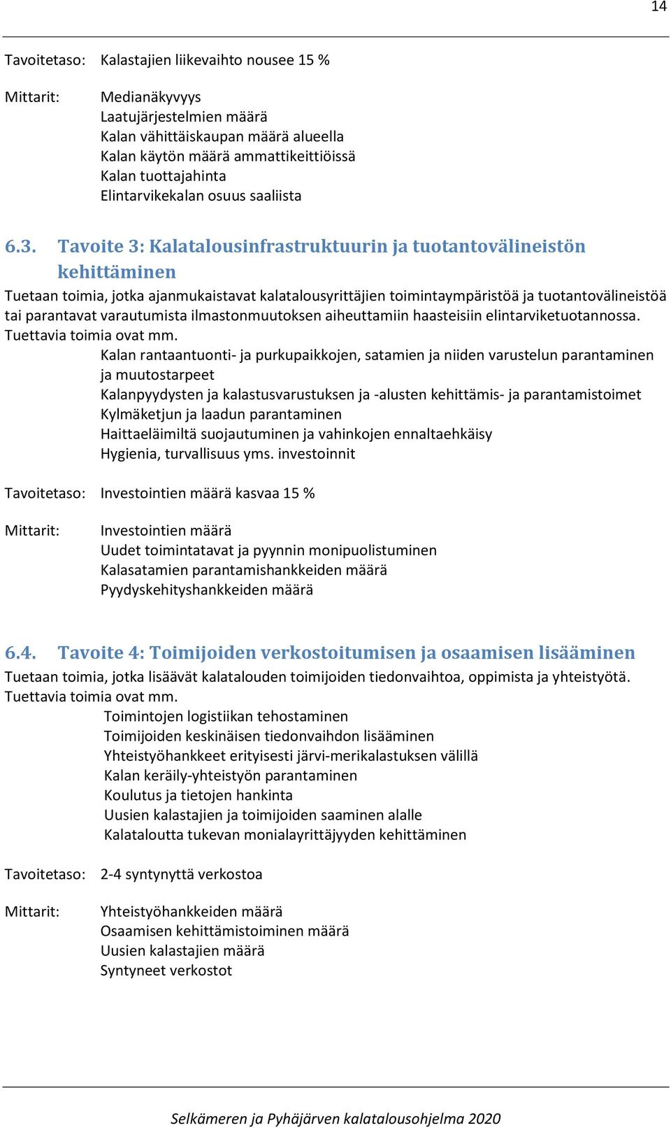 Tavoite 3: Kalatalousinfrastruktuurin ja tuotantovälineistön kehittäminen Tuetaan toimia, jotka ajanmukaistavat kalatalousyrittäjien toimintaympäristöä ja tuotantovälineistöä tai parantavat