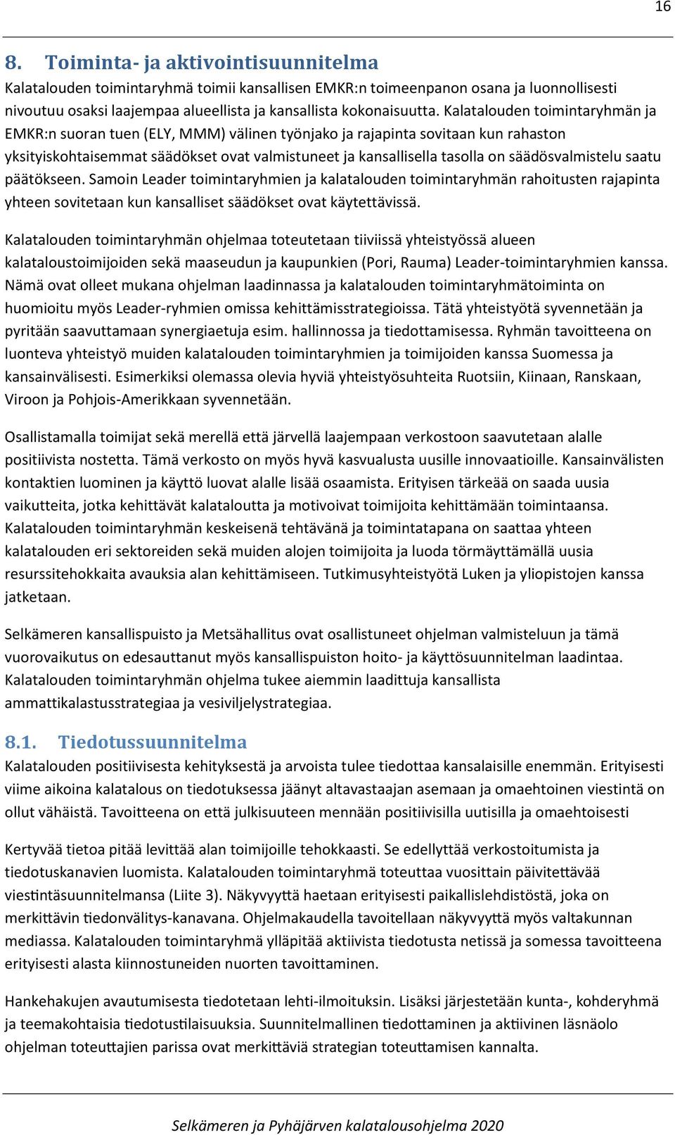 säädösvalmistelu saatu päätökseen. Samoin Leader toimintaryhmien ja kalatalouden toimintaryhmän rahoitusten rajapinta yhteen sovitetaan kun kansalliset säädökset ovat käytettävissä.