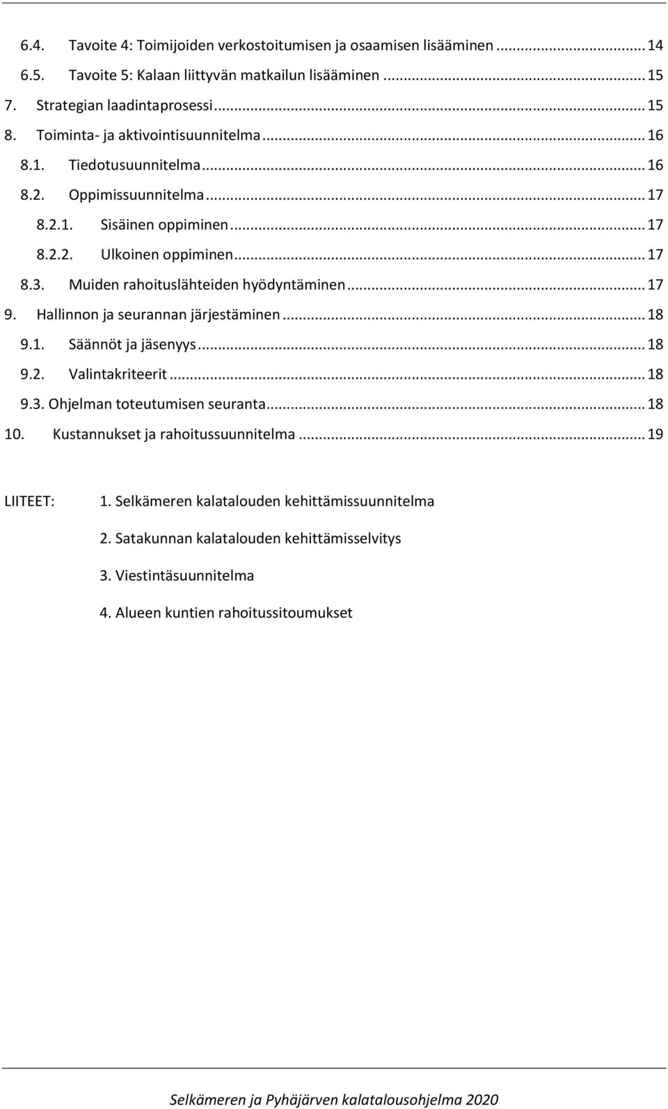 Muiden rahoituslähteiden hyödyntäminen... 17 9. Hallinnon ja seurannan järjestäminen... 18 9.1. Säännöt ja jäsenyys... 18 9.2. Valintakriteerit... 18 9.3.