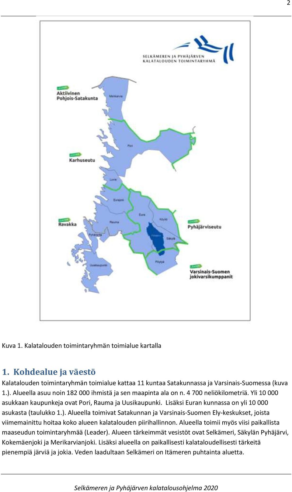 Lisäksi Euran kunnassa on yli 10 000 asukasta (taulukko 1.). Alueella toimivat Satakunnan ja Varsinais-Suomen Ely-keskukset, joista viimemainittu hoitaa koko alueen kalatalouden piirihallinnon.