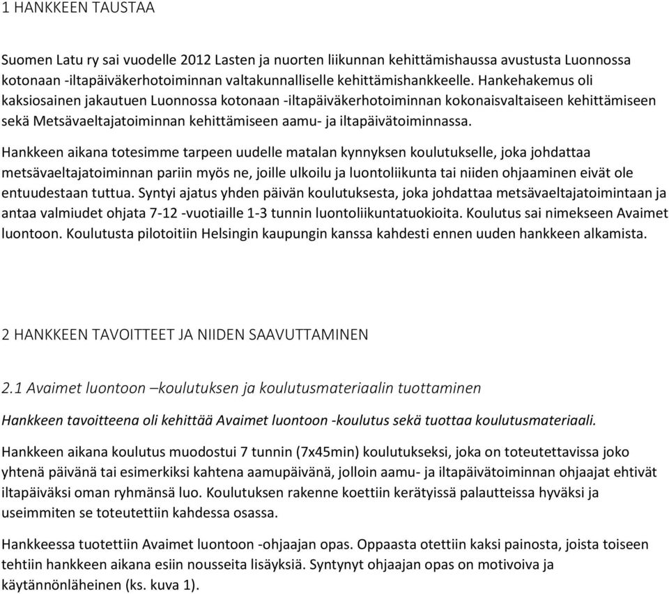 Hankkeen aikana totesimme tarpeen uudelle matalan kynnyksen koulutukselle, joka johdattaa metsävaeltajatoiminnan pariin myös ne, joille ulkoilu ja luontoliikunta tai niiden ohjaaminen eivät ole