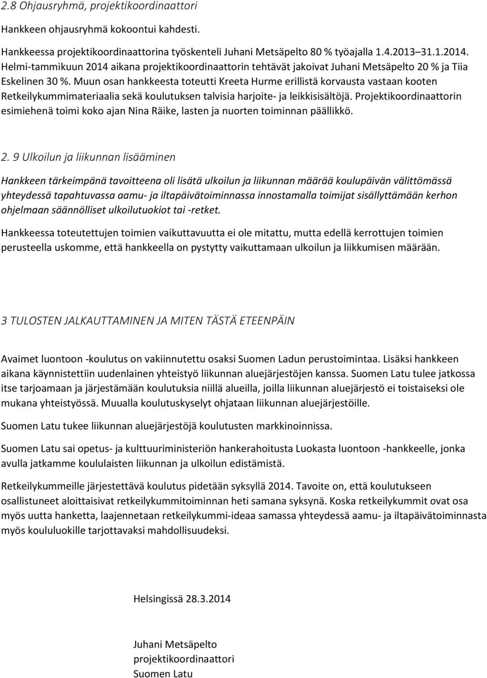 Muun osan hankkeesta toteutti Kreeta Hurme erillistä korvausta vastaan kooten Retkeilykummimateriaalia sekä koulutuksen talvisia harjoite- ja leikkisisältöjä.