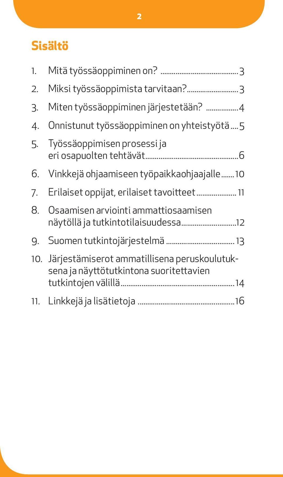 Vinkkejä ohjaamiseen työpaikkaohjaajalle... 10 7. Erilaiset oppijat, erilaiset tavoitteet... 11 8.