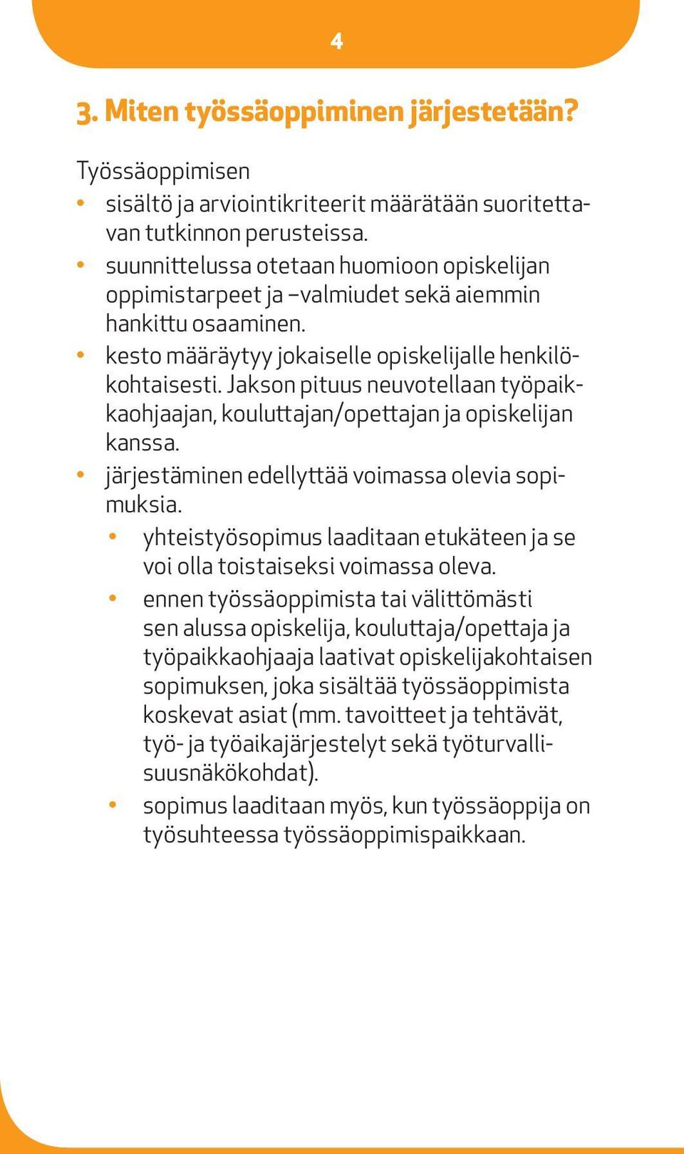 Jakson pituus neuvotellaan työpaikkaohjaajan, kouluttajan/opettajan ja opiskelijan kanssa. järjestäminen edellyttää voimassa olevia sopimuksia.