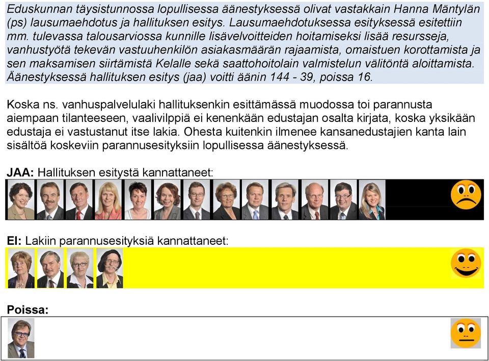 Kelalle sekä saattohoitolain valmistelun välitöntä aloittamista. Äänestyksessä hallituksen esitys (jaa) voitti äänin 144-39, poissa 16. Koska ns.