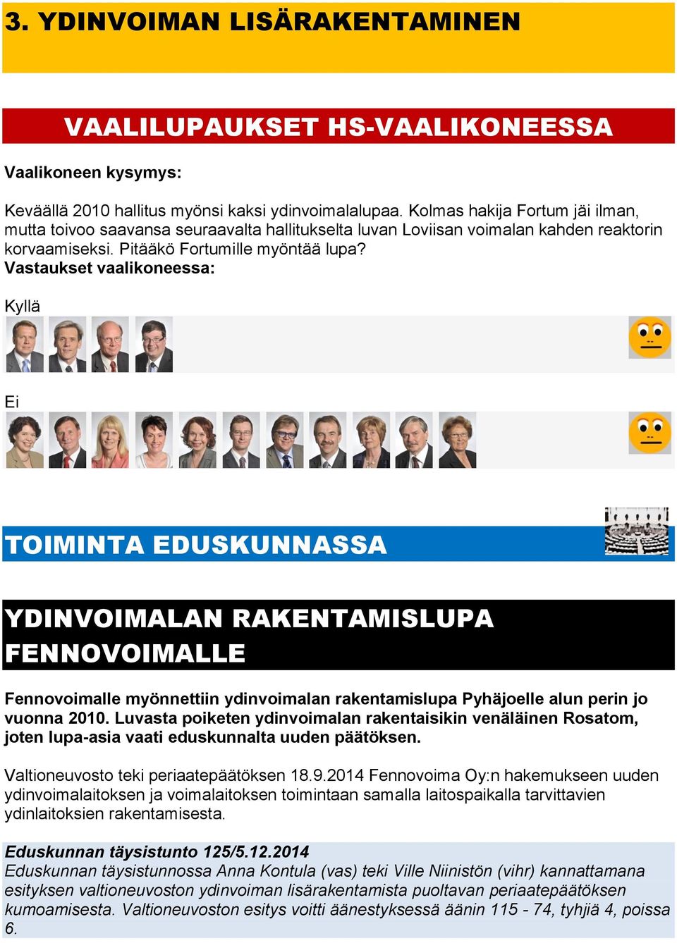 Vastaukset vaalikoneessa: Kyllä Ei TOIMINTA EDUSKUNNASSA YDINVOIMALAN RAKENTAMISLUPA FENNOVOIMALLE Fennovoimalle myönnettiin ydinvoimalan rakentamislupa Pyhäjoelle alun perin jo vuonna 2010.