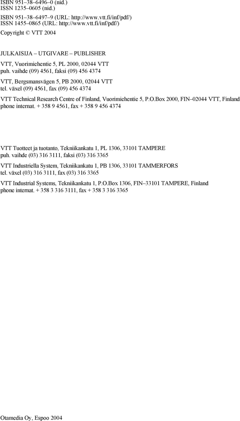 Box 2000, FIN 02044 VTT, Finland phone internat. + 358 9 4561, fax + 358 9 456 4374 VTT Tuotteet ja tuotanto, Tekniikankatu 1, PL 1306, 33101 TAMPERE puh.