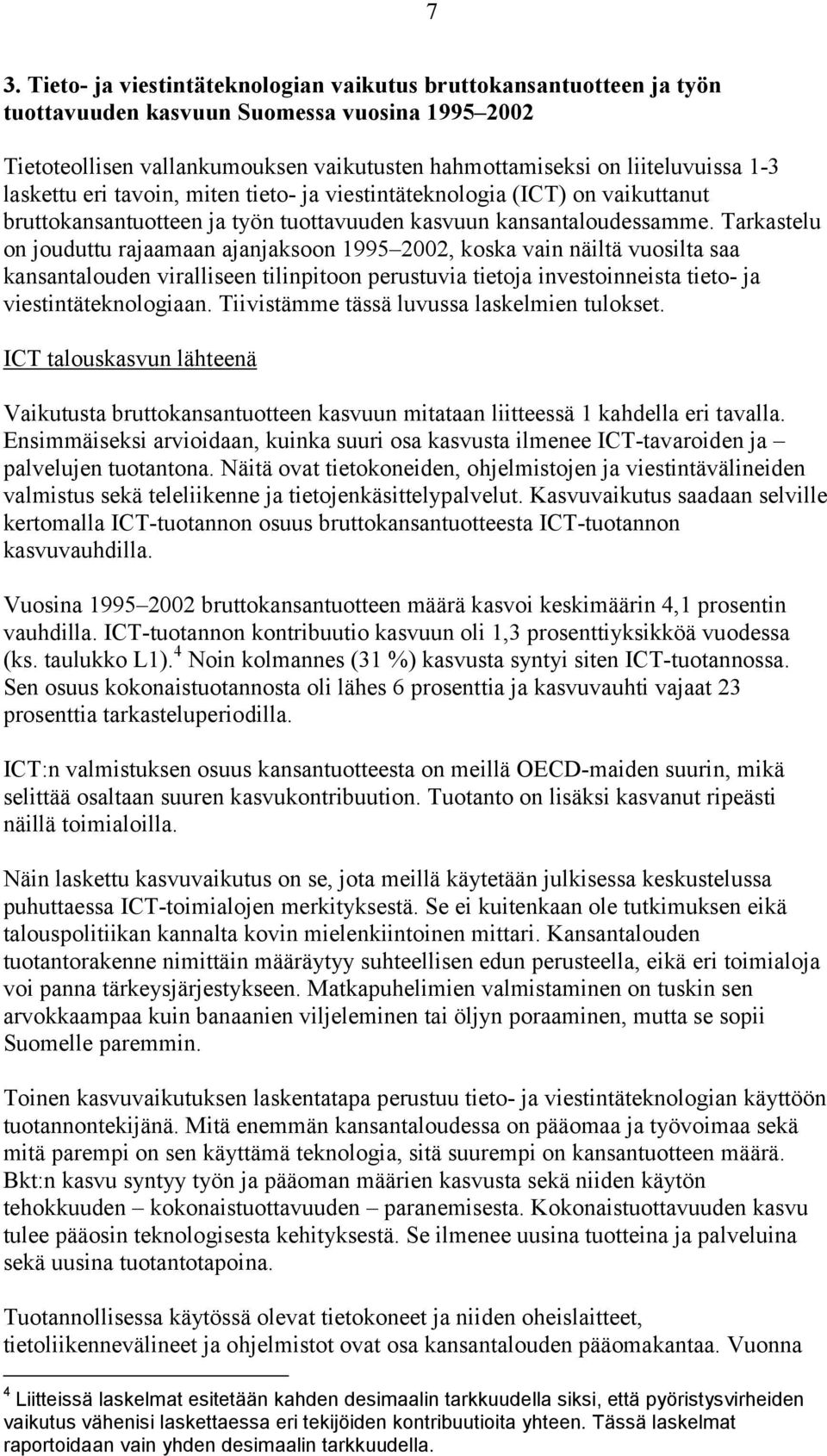 Tarkastelu on jouduttu rajaamaan ajanjaksoon 1995 2002, koska vain näiltä vuosilta saa kansantalouden viralliseen tilinpitoon perustuvia tietoja investoinneista tieto- ja viestintäteknologiaan.