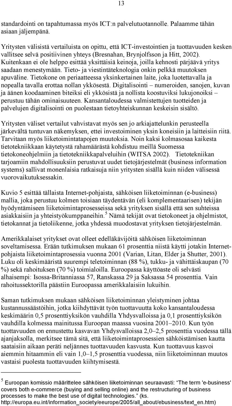 Kuitenkaan ei ole helppo esittää yksittäisiä keinoja, joilla kehnosti pärjäävä yritys saadaan menestymään. Tieto- ja viestintäteknologia onkin pelkkä muutoksen apuväline.