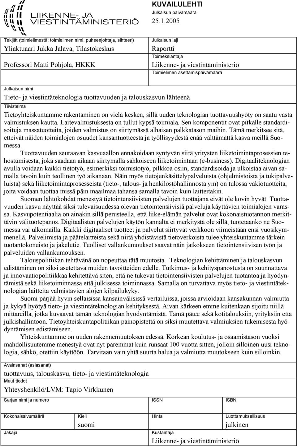 viestintäministeriö Toimielimen asettamispäivämäärä Julkaisun nimi Tieto- ja viestintäteknologia tuottavuuden ja talouskasvun lähteenä Tiivistelmä Tietoyhteiskuntamme rakentaminen on vielä kesken,